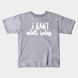 I can't adult today II Kids T-Shirt